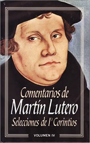 COMENTARIOS DE MARTIN LUTERO IV - SELECCIONES DE  I CORINTIOS